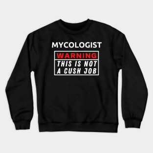 Mycologist Warning This Is Not A Cush Job Crewneck Sweatshirt